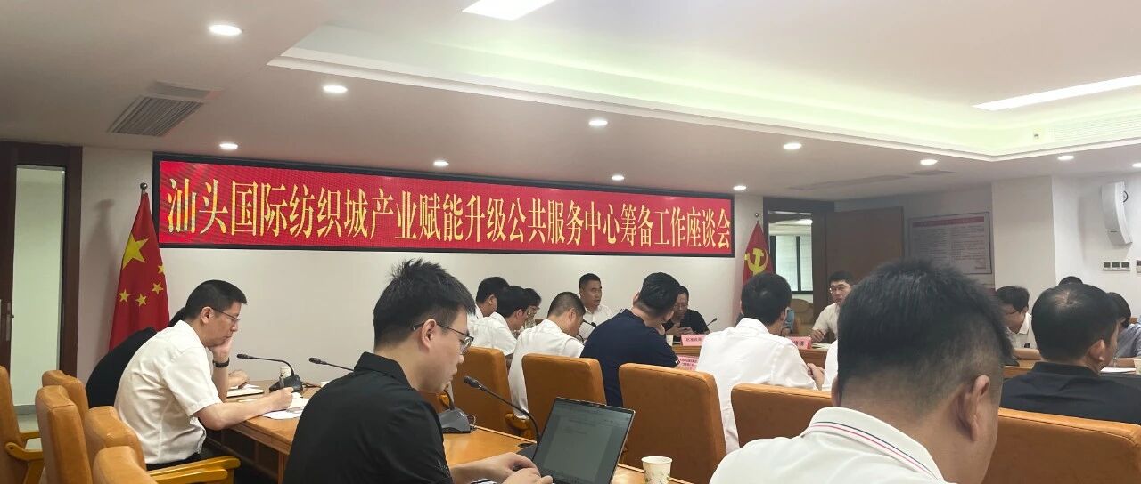 汕头国际纺织城产业赋能升级公共服务中心筹备座谈会现场